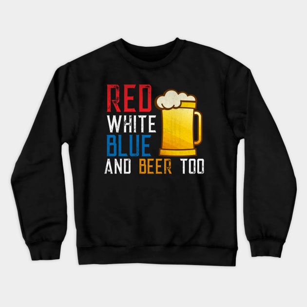 Red White Blue and Beer Too Patriotic Beer Lover Crewneck Sweatshirt by TheLostLatticework